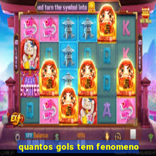 quantos gols tem fenomeno